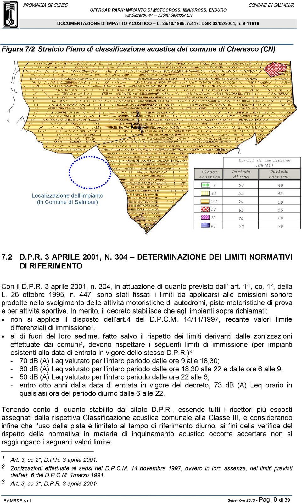 447, sono stati fissati i limiti da applicarsi alle emissioni sonore prodotte nello svolgimento delle attività motoristiche di autodromi, piste motoristiche di prova e per attività sportive.