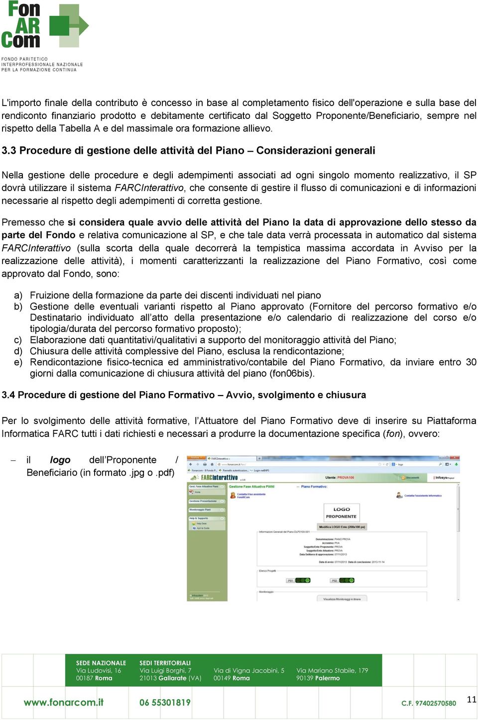 3 Procedure di gestione delle attività del Piano Considerazioni generali Nella gestione delle procedure e degli adempimenti associati ad ogni singolo momento realizzativo, il SP dovrà utilizzare il