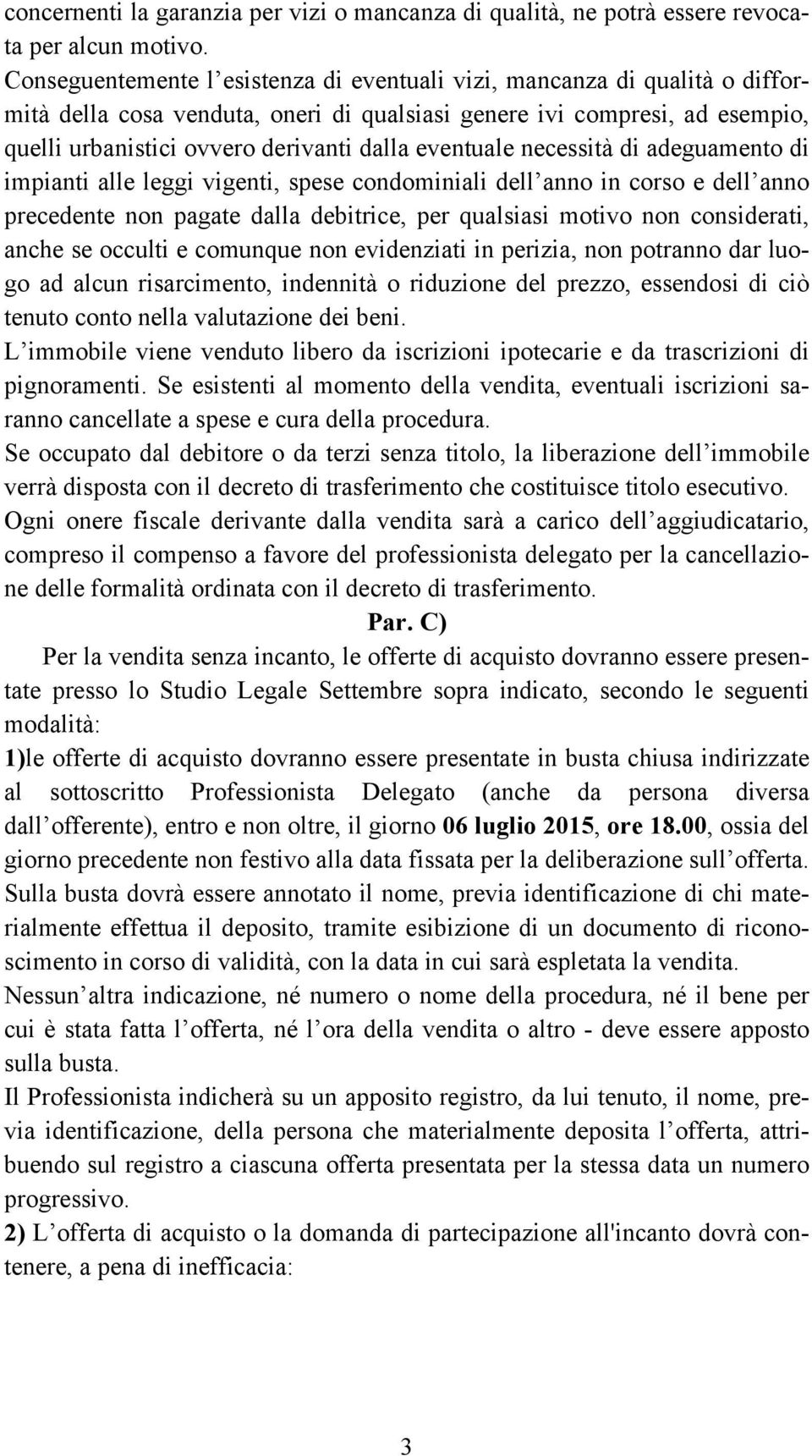 eventuale necessità di adeguamento di impianti alle leggi vigenti, spese condominiali dell anno in corso e dell anno precedente non pagate dalla debitrice, per qualsiasi motivo non considerati, anche