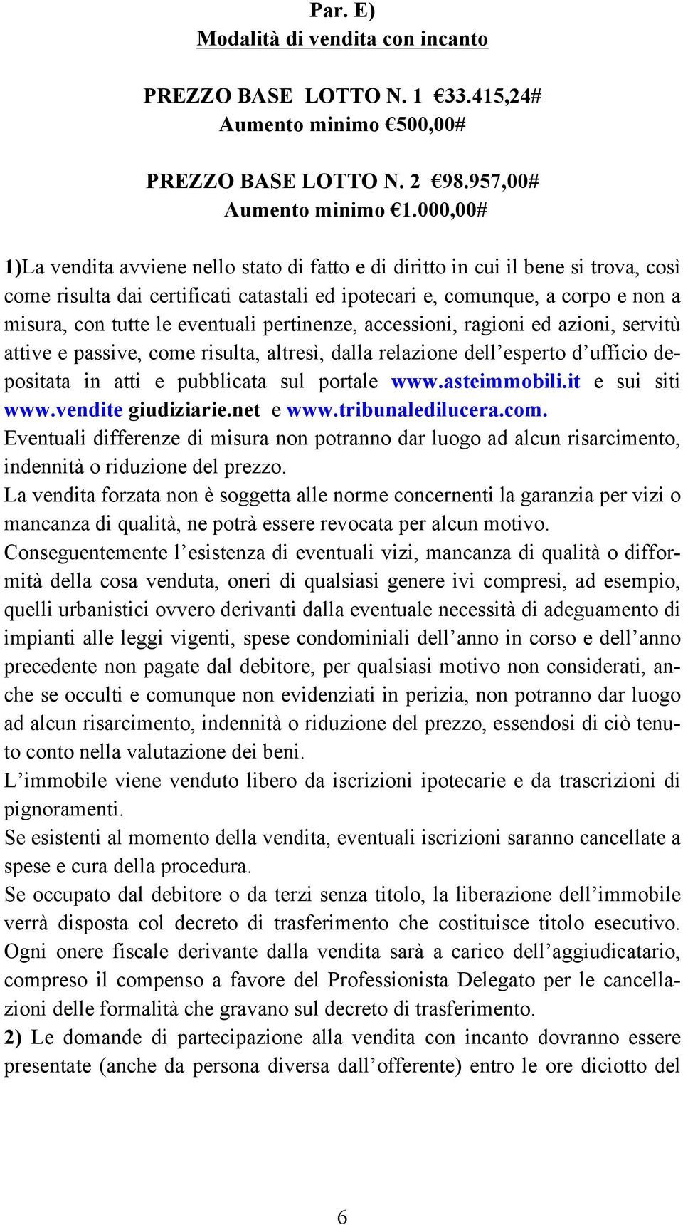 eventuali pertinenze, accessioni, ragioni ed azioni, servitù attive e passive, come risulta, altresì, dalla relazione dell esperto d ufficio depositata in atti e pubblicata sul portale www.