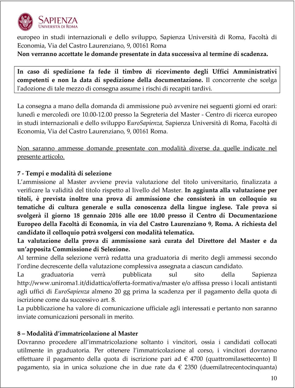 Il concorrente che scelga l'adozione di tale mezzo di consegna assume i rischi di recapiti tardivi.