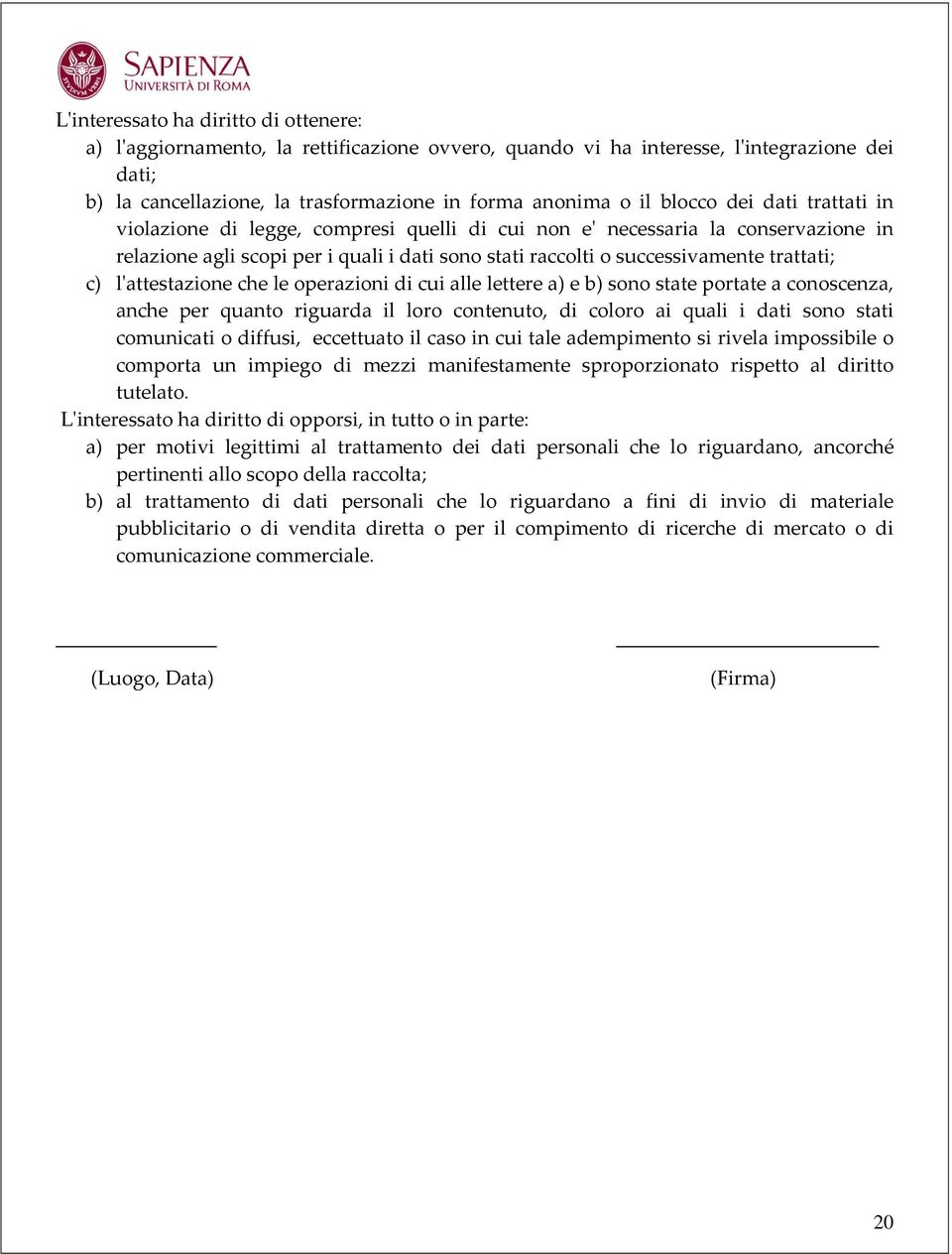 c) l'attestazione che le operazioni di cui alle lettere a) e b) sono state portate a conoscenza, anche per quanto riguarda il loro contenuto, di coloro ai quali i dati sono stati comunicati o