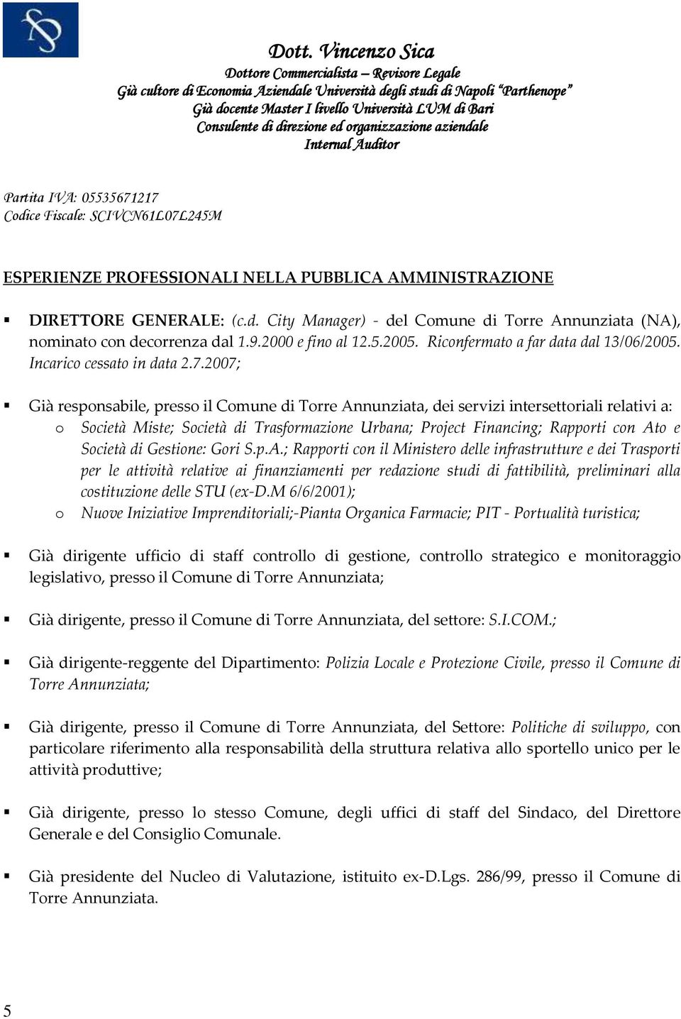 2007; Già responsabile, presso il Comune di Torre Annunziata, dei servizi intersettoriali relativi a: o Società Miste; Società di Trasformazione Urbana; Project Financing; Rapporti con Ato e Società