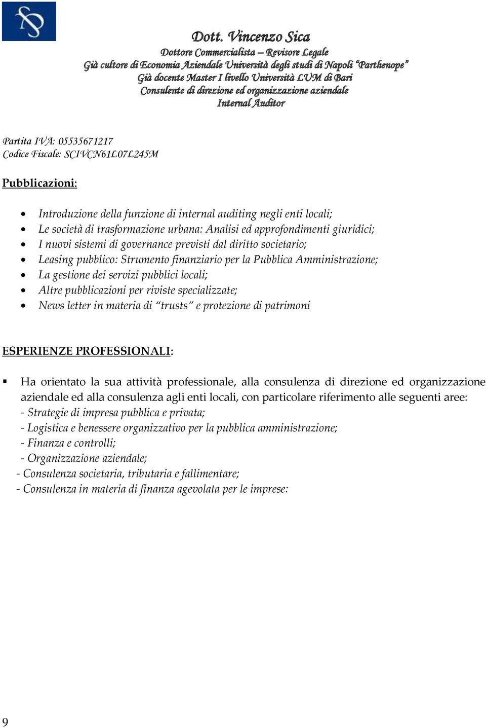 materia di trusts e protezione di patrimoni ESPERIENZE PROFESSIONALI: Ha orientato la sua attività professionale, alla consulenza di direzione ed organizzazione aziendale ed alla consulenza agli enti