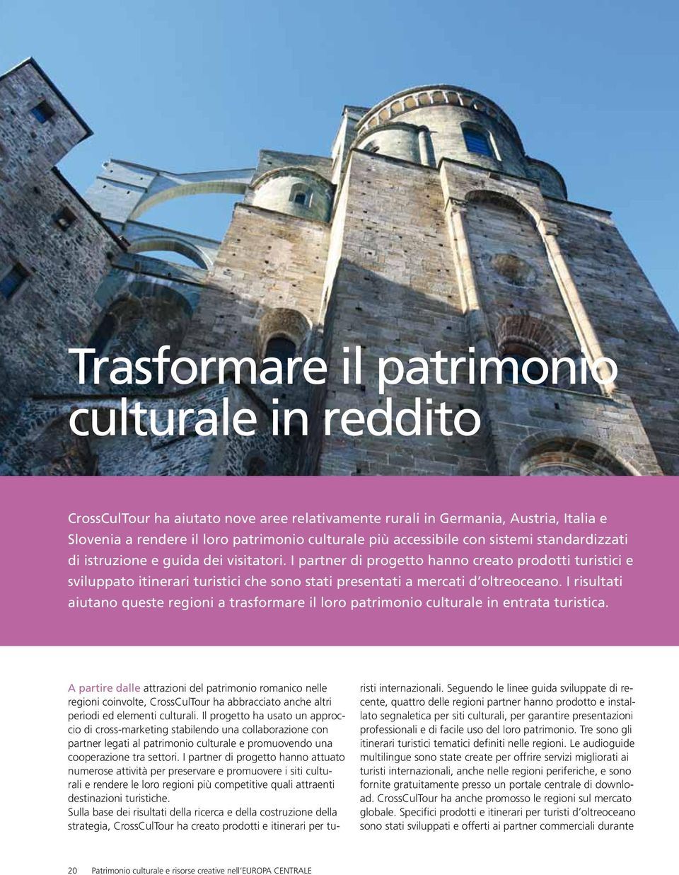 I partner di progetto hanno creato prodotti turistici e sviluppato itinerari turistici che sono stati presentati a mercati d oltreoceano.