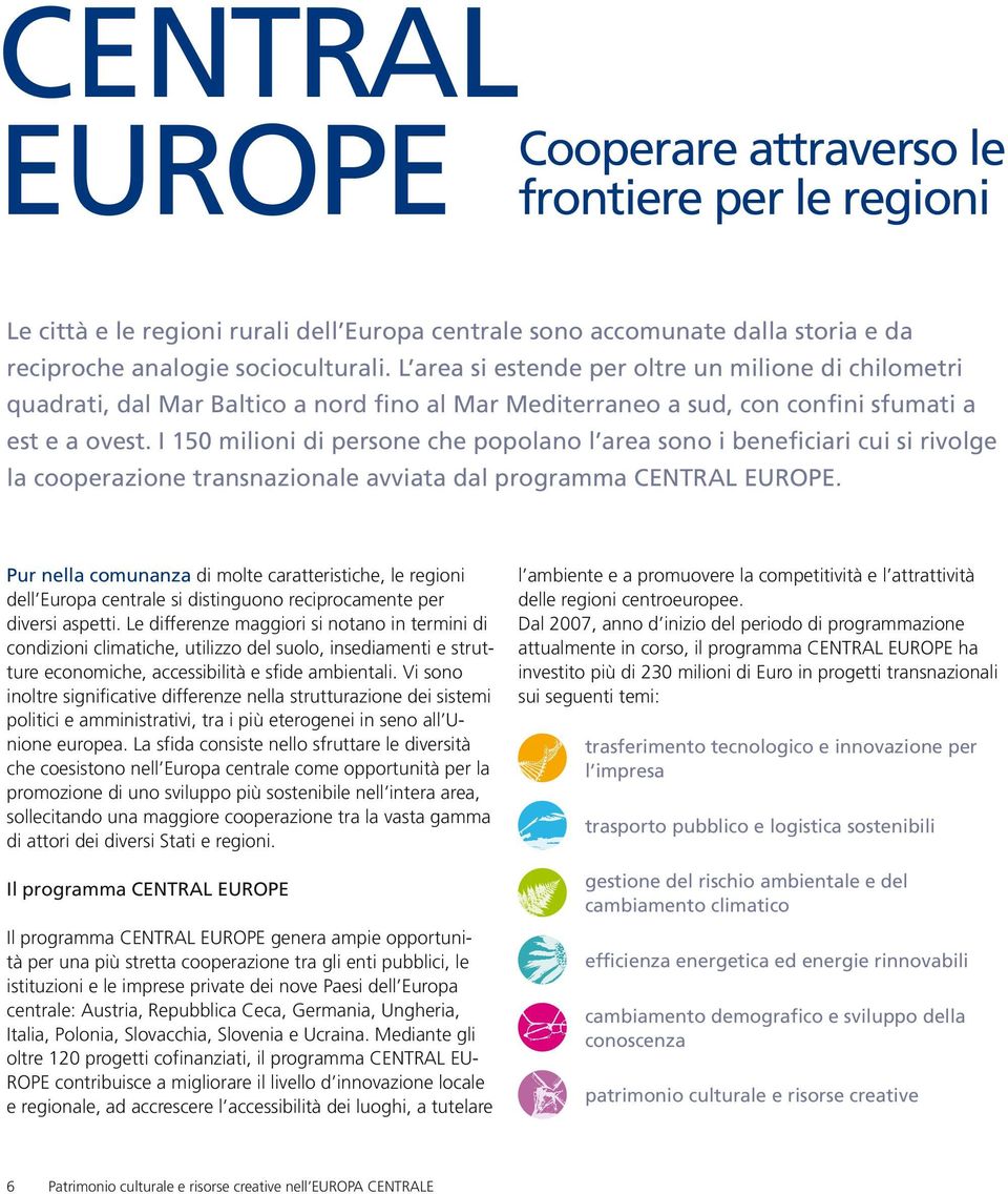I 150 milioni di persone che popolano l area sono i beneficiari cui si rivolge la cooperazione transnazionale avviata dal programma CENTRAL EUROPE.