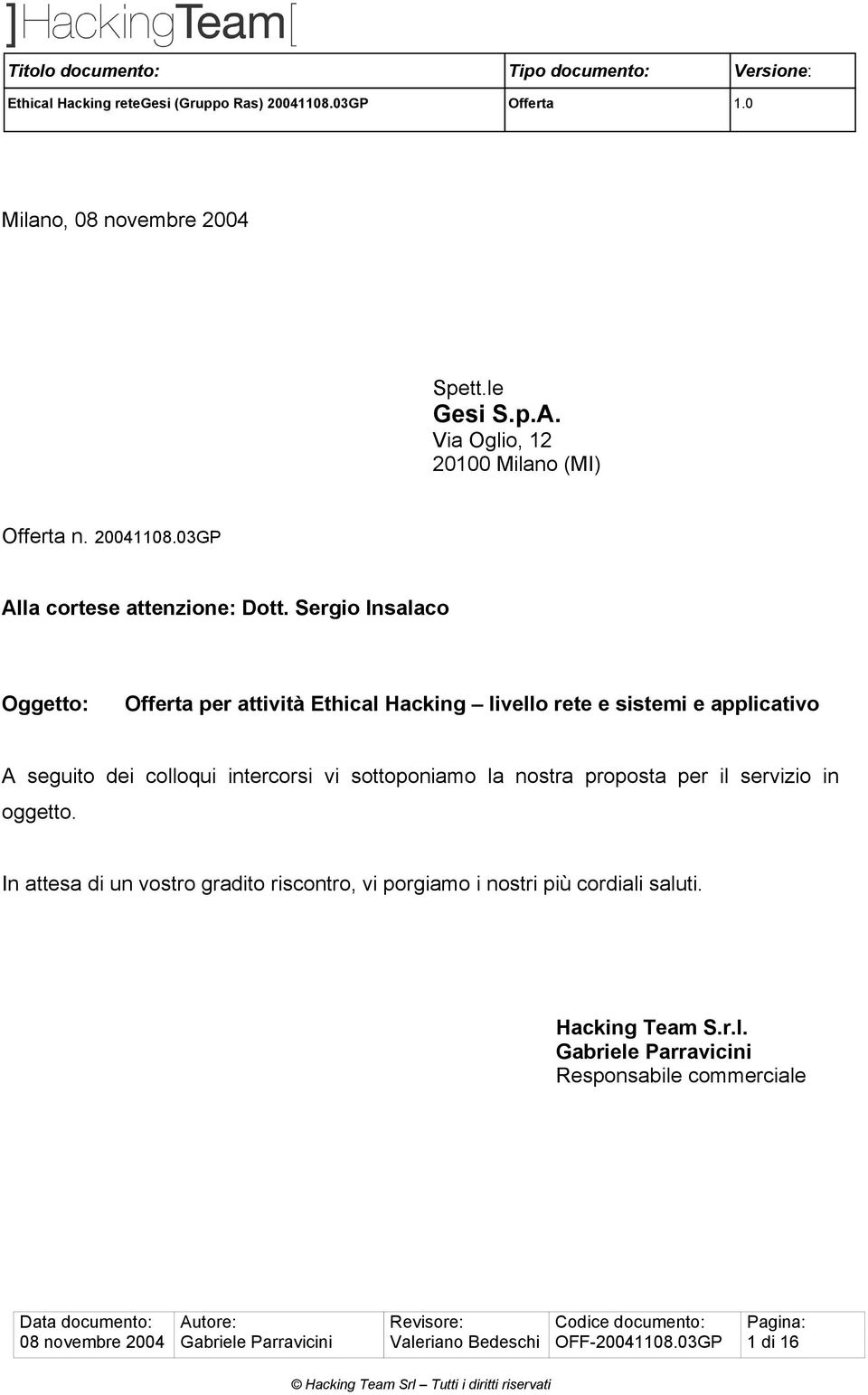 nostra proposta per il servizio in oggetto. In attesa di un vostro gradito riscontro, vi porgiamo i nostri più cordiali saluti. Hacking Team S.r.l. Gabriele Parravicini Responsabile commerciale 08 novembre 2004 Gabriele Parravicini Valeriano Bedeschi OFF-20041108.