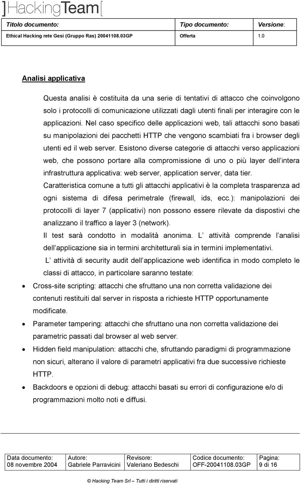 Esistono diverse categorie di attacchi verso applicazioni web, che possono portare alla compromissione di uno o più layer dell intera infrastruttura applicativa: web server, application server, data