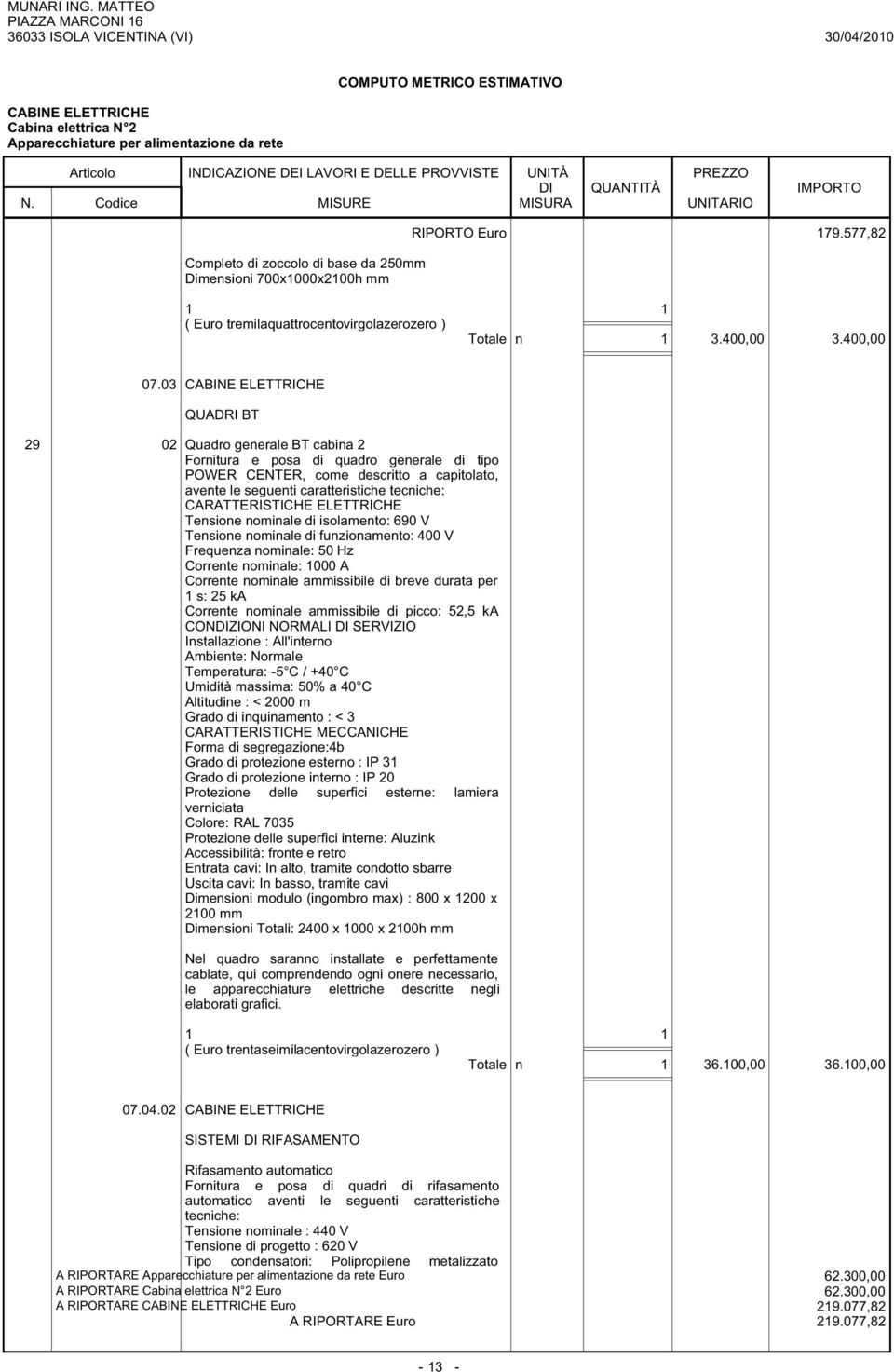 03 CABINE ELETTRICHE QUADRI BT 29 02 Quadro generale BT cabina 2 Fornitura e posa di quadro generale di tipo POWER CENTER, come descritto a capitolato, avente le seguenti caratteristiche tecniche: