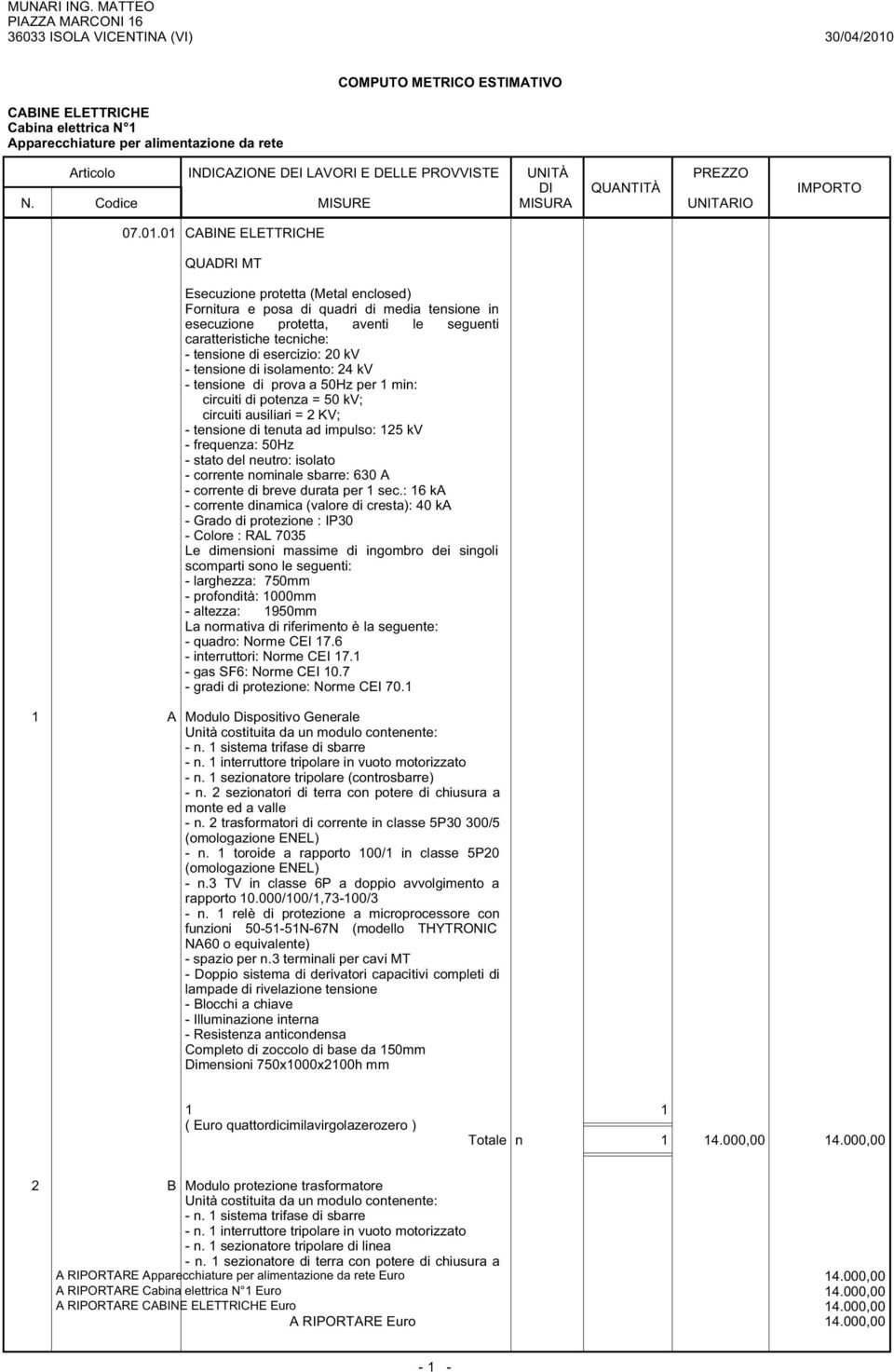 esercizio: 20 kv - tensione di isolamento: 24 kv - tensione di prova a 50Hz per 1 min: circuiti di potenza = 50 kv; circuiti ausiliari = 2 KV; - tensione di tenuta ad impulso: 125 kv - frequenza: