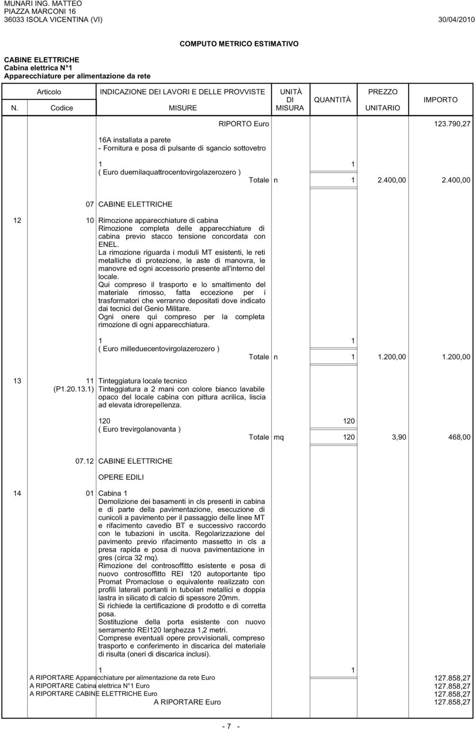 400,00 07 CABINE ELETTRICHE 12 10 Rimozione apparecchiature di cabina Rimozione completa delle apparecchiature di cabina previo stacco tensione concordata con ENEL.