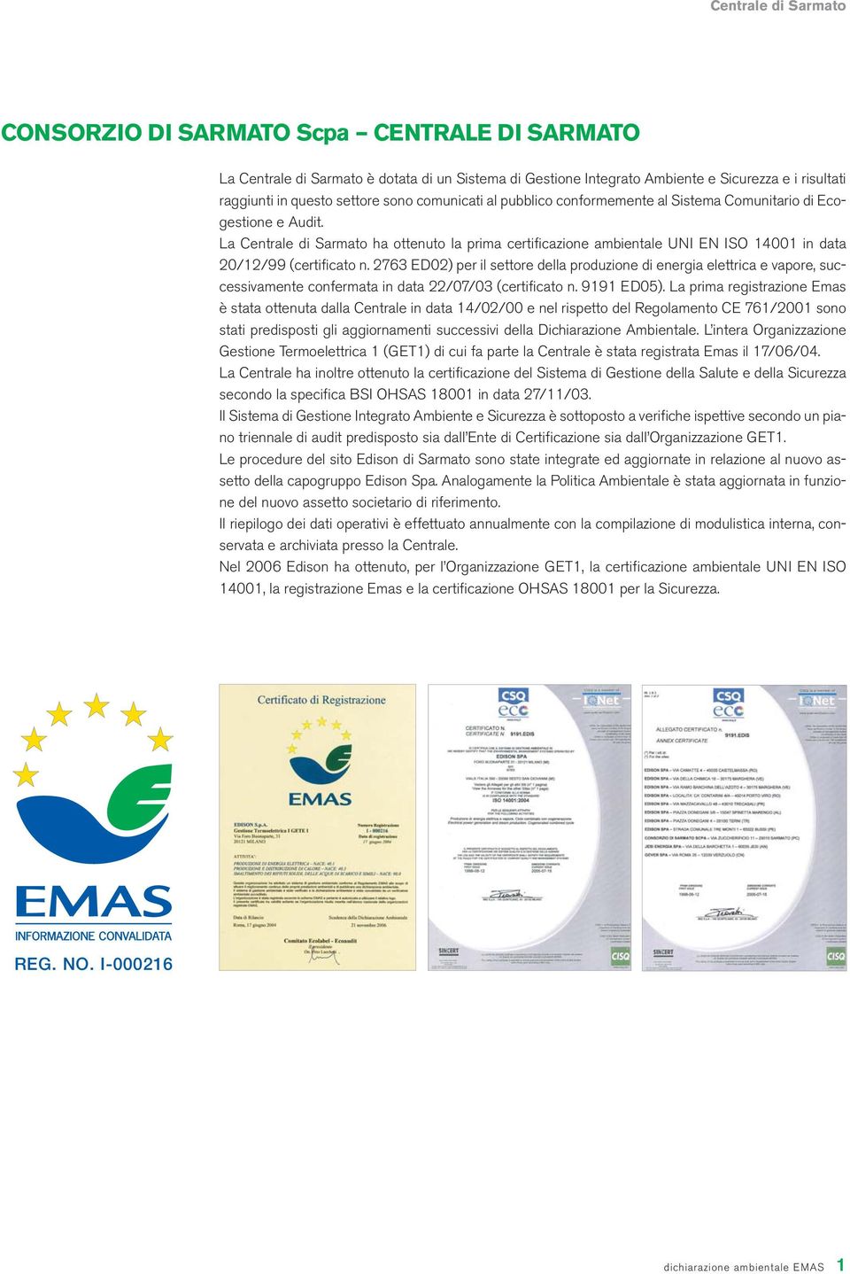 2763 ED02) per il settore della produzione di energia elettrica e vapore, successivamente confermata in data 22/07/03 (certificato n. 9191 ED05).
