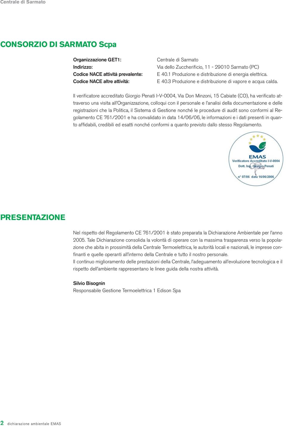 Il verificatore accreditato Giorgio Penati I-V-0004, Via Don Minzoni, 15 Cabiate (CO), ha verificato attraverso una visita all Organizzazione, colloqui con il personale e l analisi della