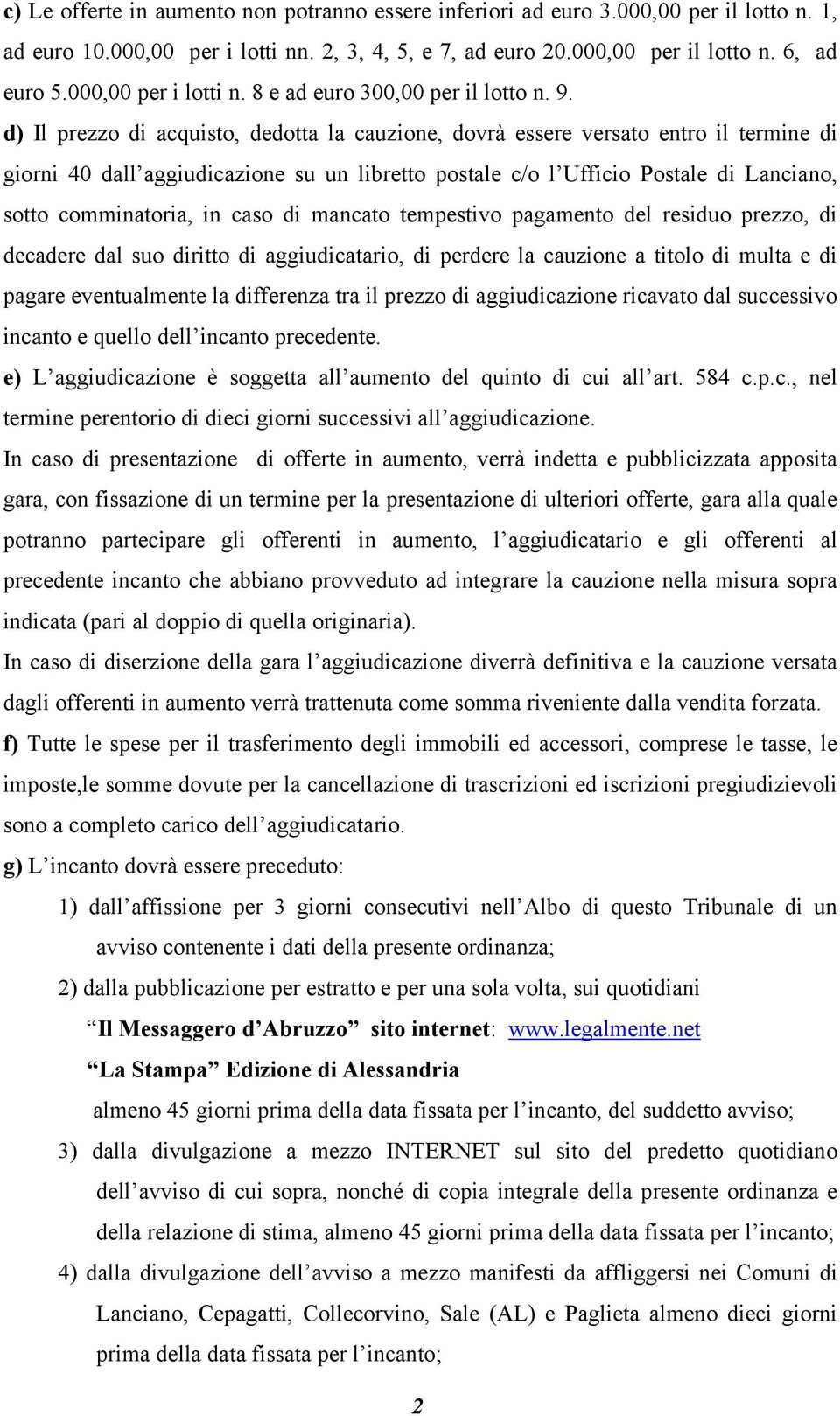 d) Il prezzo di acquisto, dedotta la cauzione, dovrà essere versato entro il termine di giorni 40 dall aggiudicazione su un libretto postale c/o l Ufficio Postale di Lanciano, sotto comminatoria, in