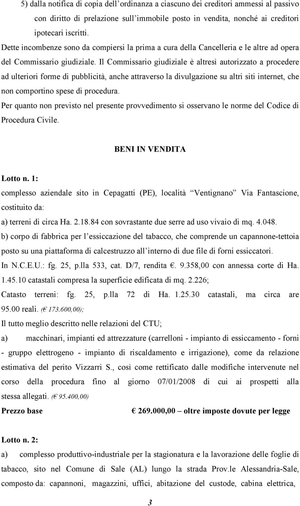 Il Commissario giudiziale è altresì autorizzato a procedere ad ulteriori forme di pubblicità, anche attraverso la divulgazione su altri siti internet, che non comportino spese di procedura.