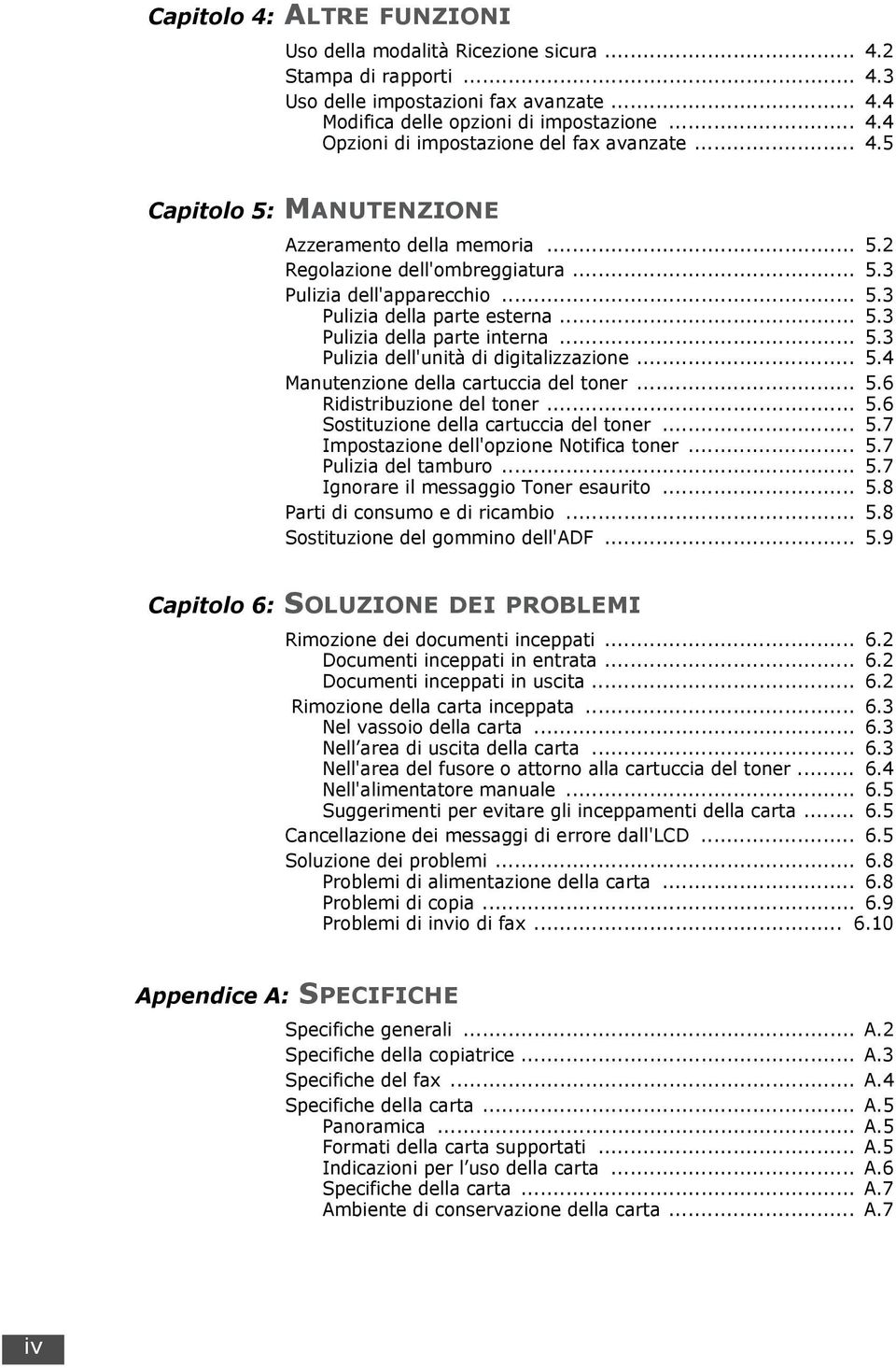 .. 5.3 Pulizia dell'unità di digitalizzazione... 5.4 Manutenzione della cartuccia del toner... 5.6 Ridistribuzione del toner... 5.6 Sostituzione della cartuccia del toner... 5.7 Impostazione dell'opzione Notifica toner.