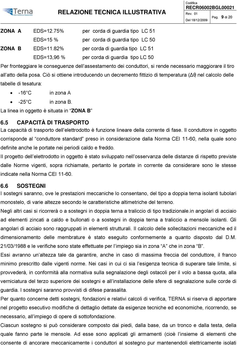 posa. Ciò si ottiene introducendo un decremento fittizio di temperatura ( θ nel calcolo delle tabelle di tesatura: -16 C in zona A -25 C in zona B. La linea in oggetto è situata in ZONA B 6.