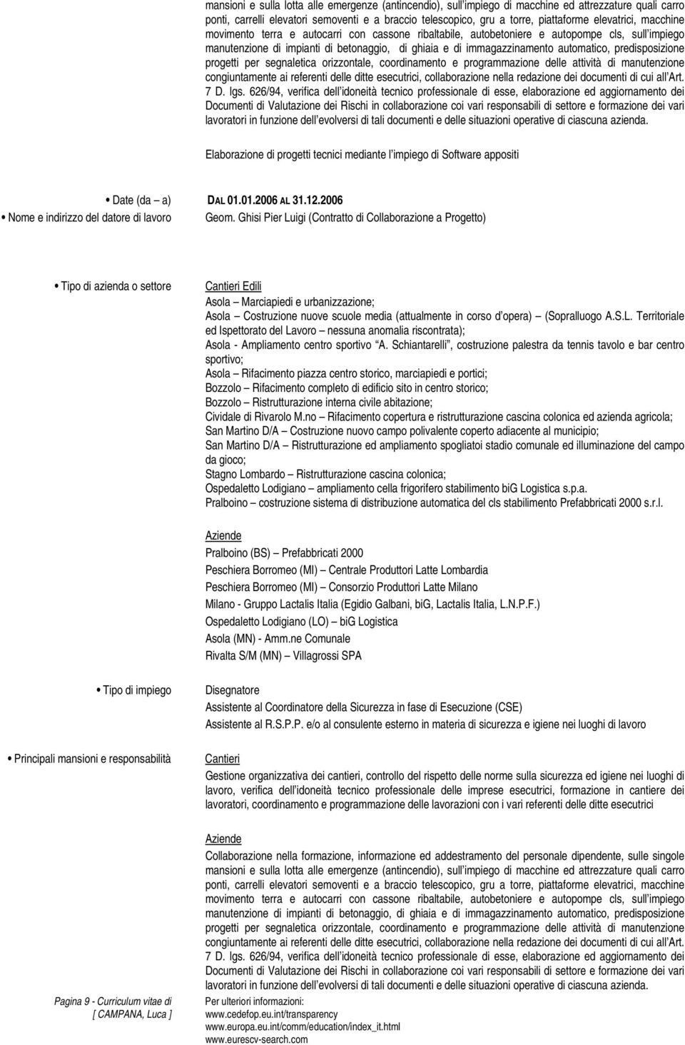 automatico, predisposizione progetti per segnaletica orizzontale, coordinamento e programmazione delle attività di manutenzione congiuntamente ai referenti delle ditte esecutrici, collaborazione