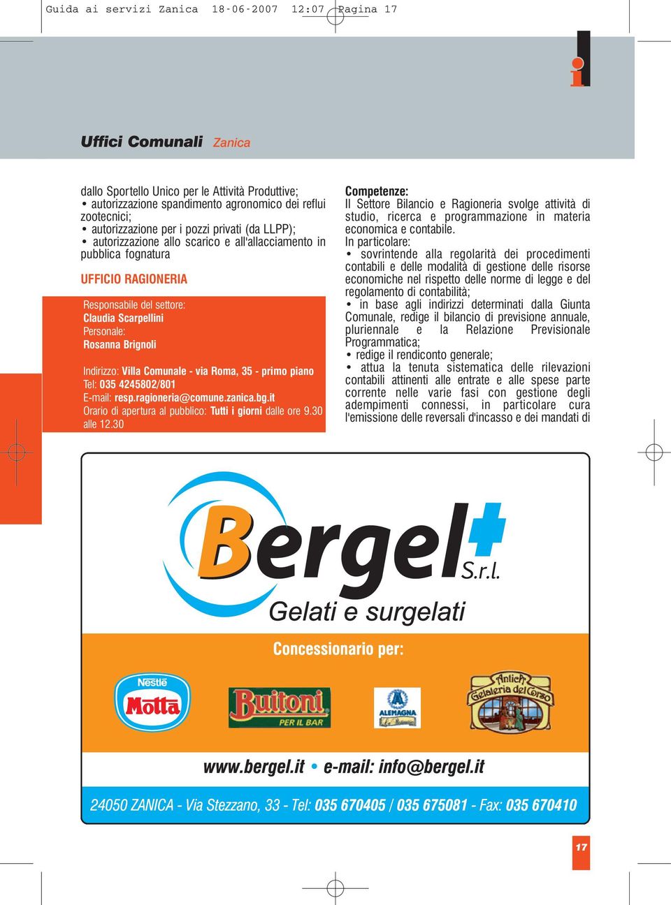 piano Tel: 035 4245802/801 E-mail: resp.ragioneria@comune.zanica.bg.it rario di apertura al pubblico: Tutti i giorni dalle ore 9.30 alle 12.