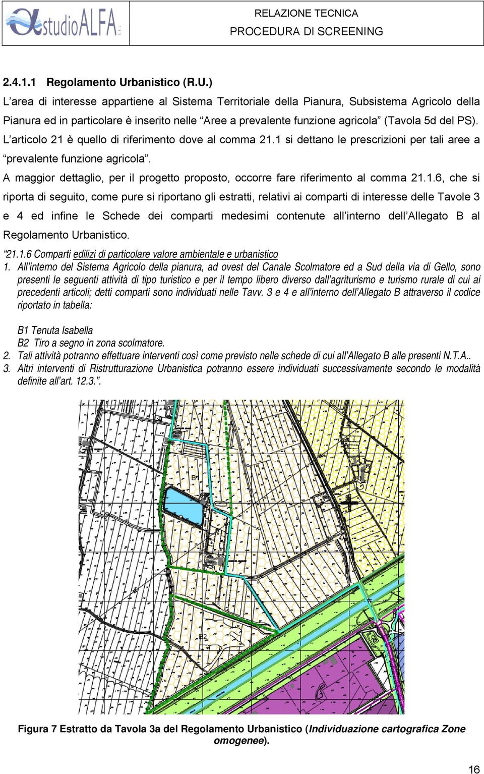 ) L area di interesse appartiene al Sistema Territoriale della Pianura, Subsistema Agricolo della Pianura ed in particolare è inserito nelle Aree a prevalente funzione agricola (Tavola 5d del PS).