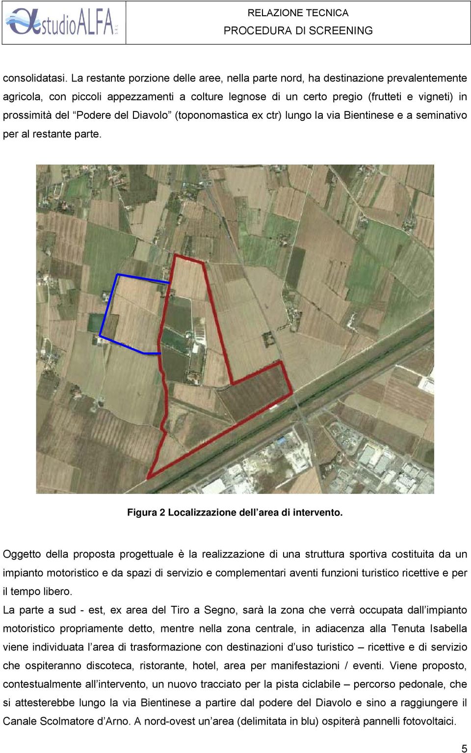 Podere del Diavolo (toponomastica ex ctr) lungo la via Bientinese e a seminativo per al restante parte. Figura 2 Localizzazione dell area di intervento.