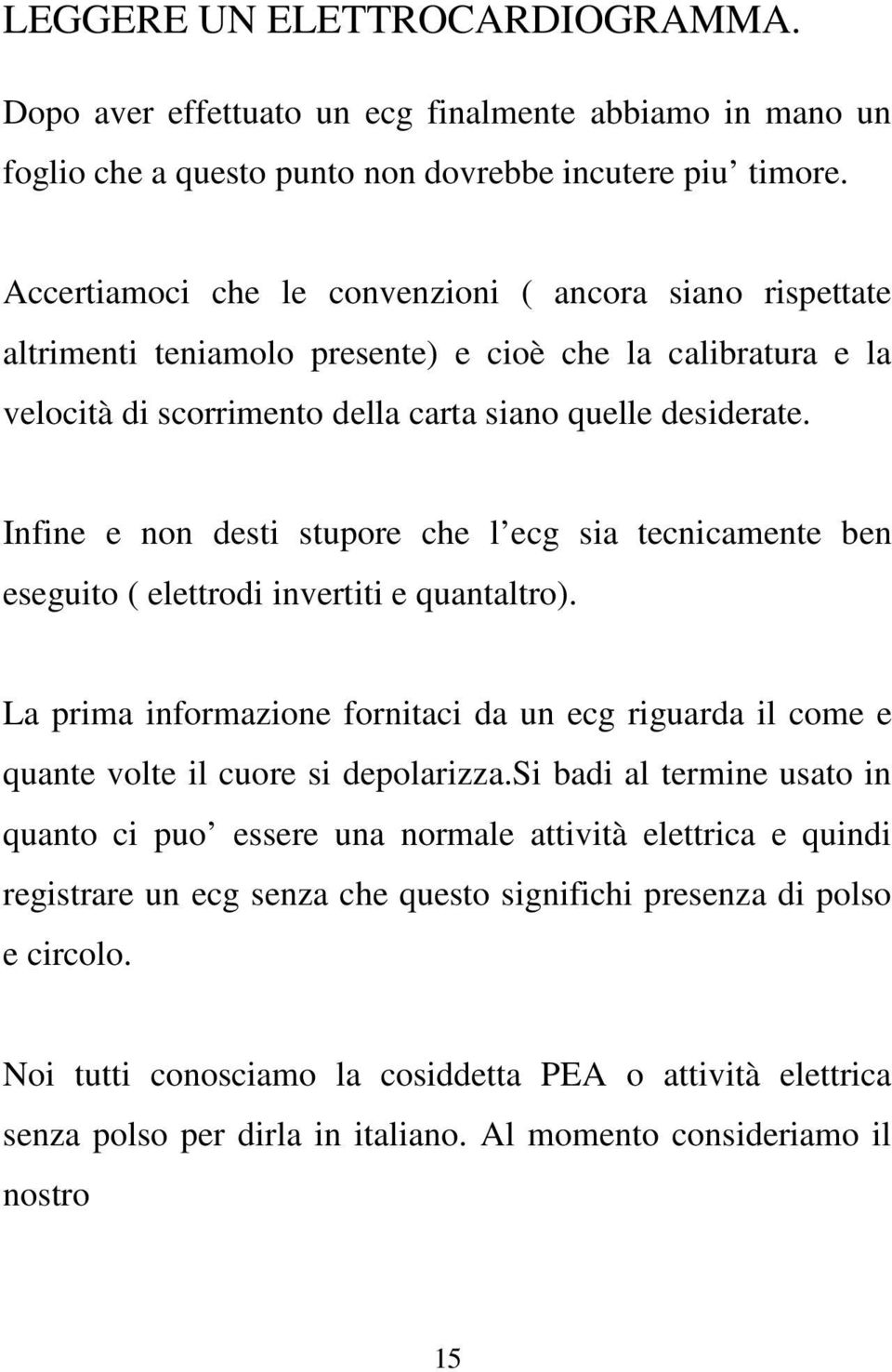 Infine e non desti stupore che l ecg sia tecnicamente ben eseguito ( elettrodi invertiti e quantaltro).