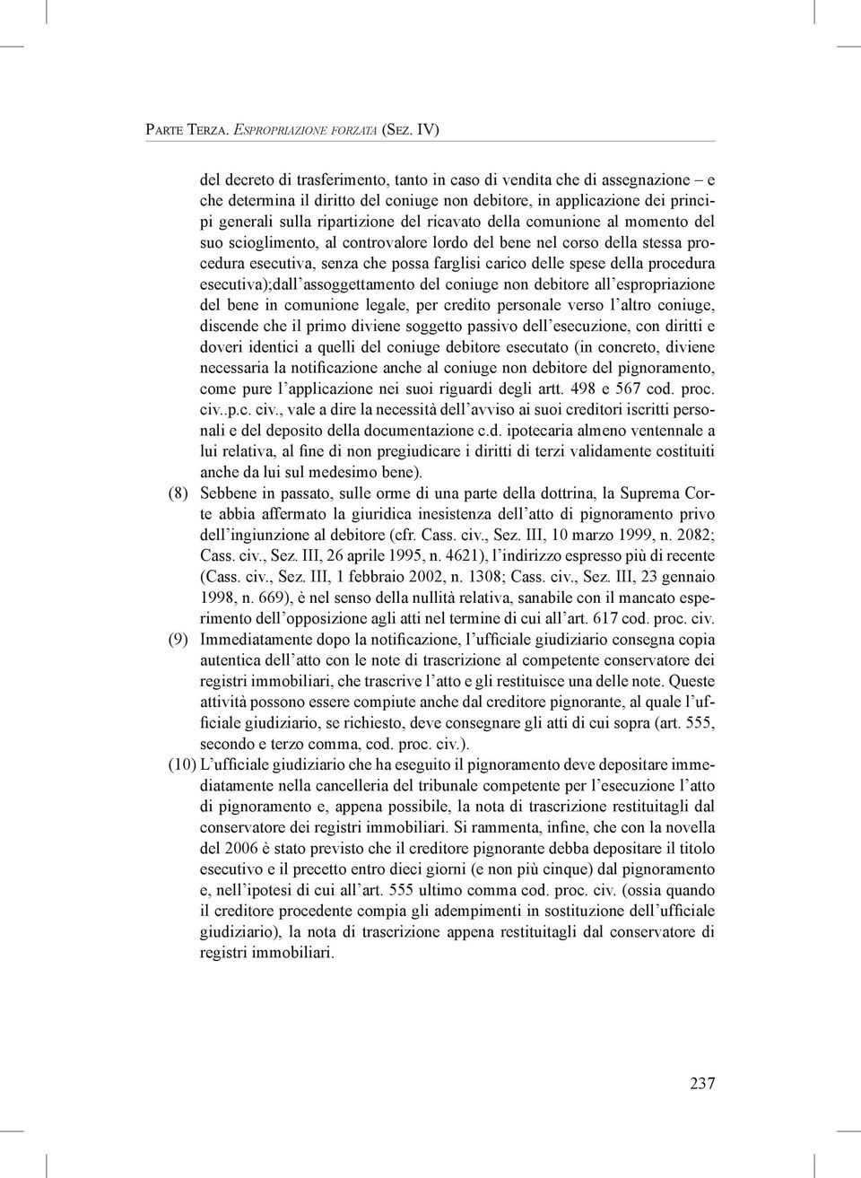 ricavato della comunione al momento del suo scioglimento, al controvalore lordo del bene nel corso della stessa procedura esecutiva, senza che possa farglisi carico delle spese della procedura