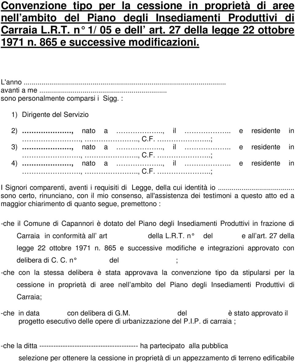 ., il.. e residente in.,.., C.F...; I Signori comparenti, aventi i requisiti di Legge, della cui identità io.