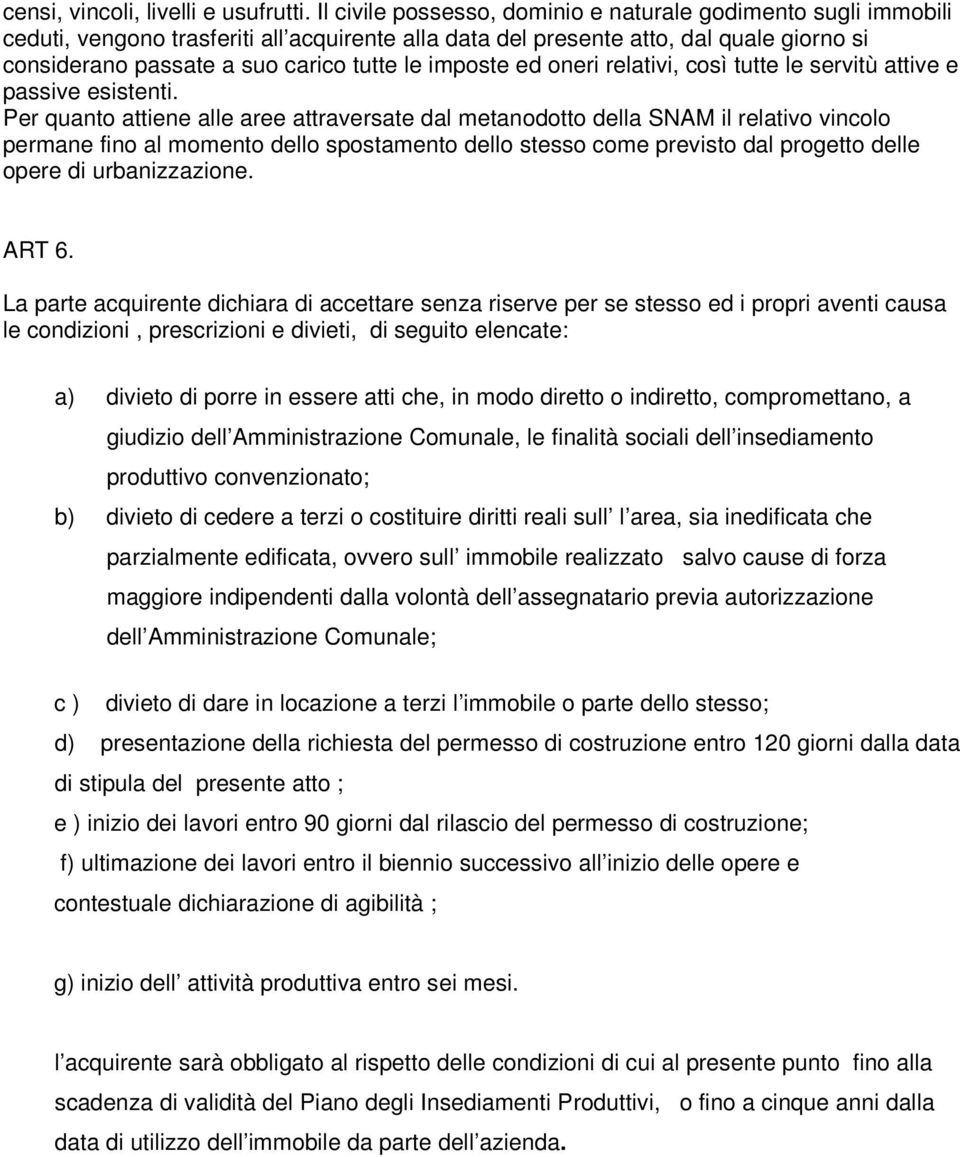 imposte ed oneri relativi, così tutte le servitù attive e passive esistenti.