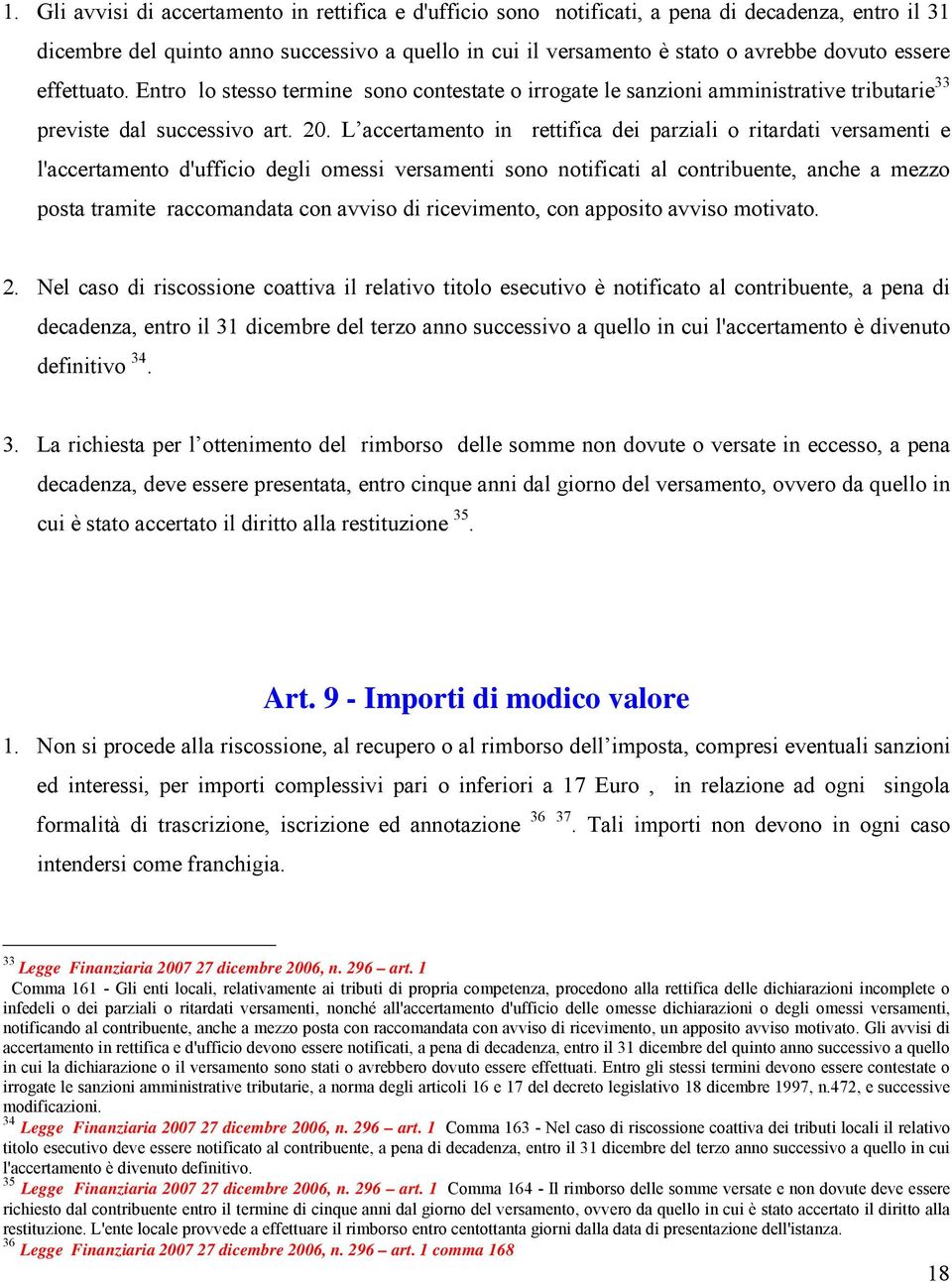 L accertamento in rettifica dei parziali o ritardati versamenti e l'accertamento d'ufficio degli omessi versamenti sono notificati al contribuente, anche a mezzo posta tramite raccomandata con avviso