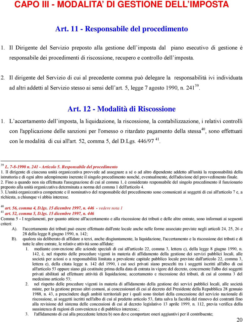 Il dirigente del Servizio di cui al precedente comma può delegare la responsabilità ivi individuata ad altri addetti al Servizio stesso ai sensi dell art. 5, legge 7 agosto 1990, n. 241 39. Art.