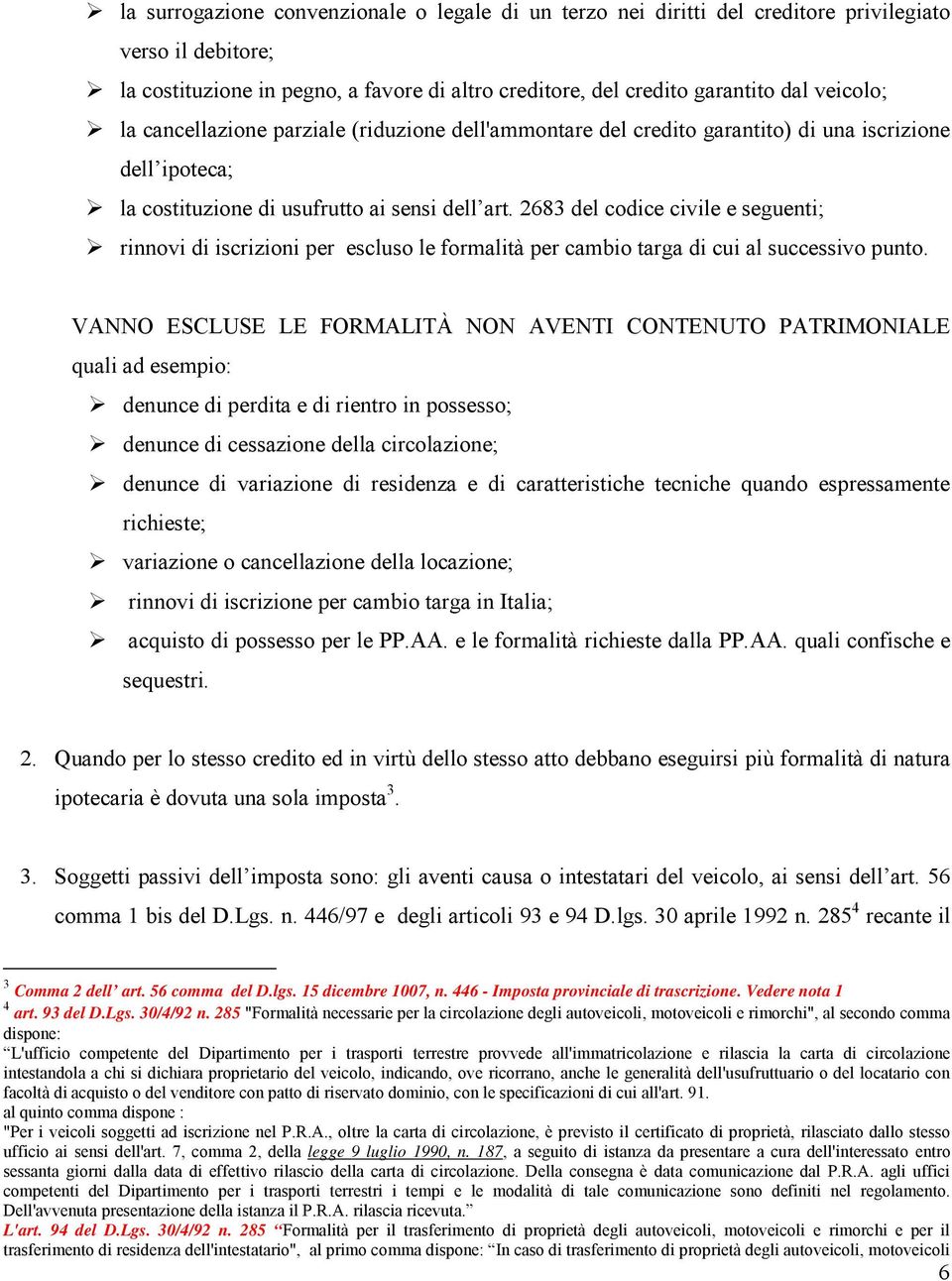 2683 del codice civile e seguenti; rinnovi di iscrizioni per escluso le formalità per cambio targa di cui al successivo punto.