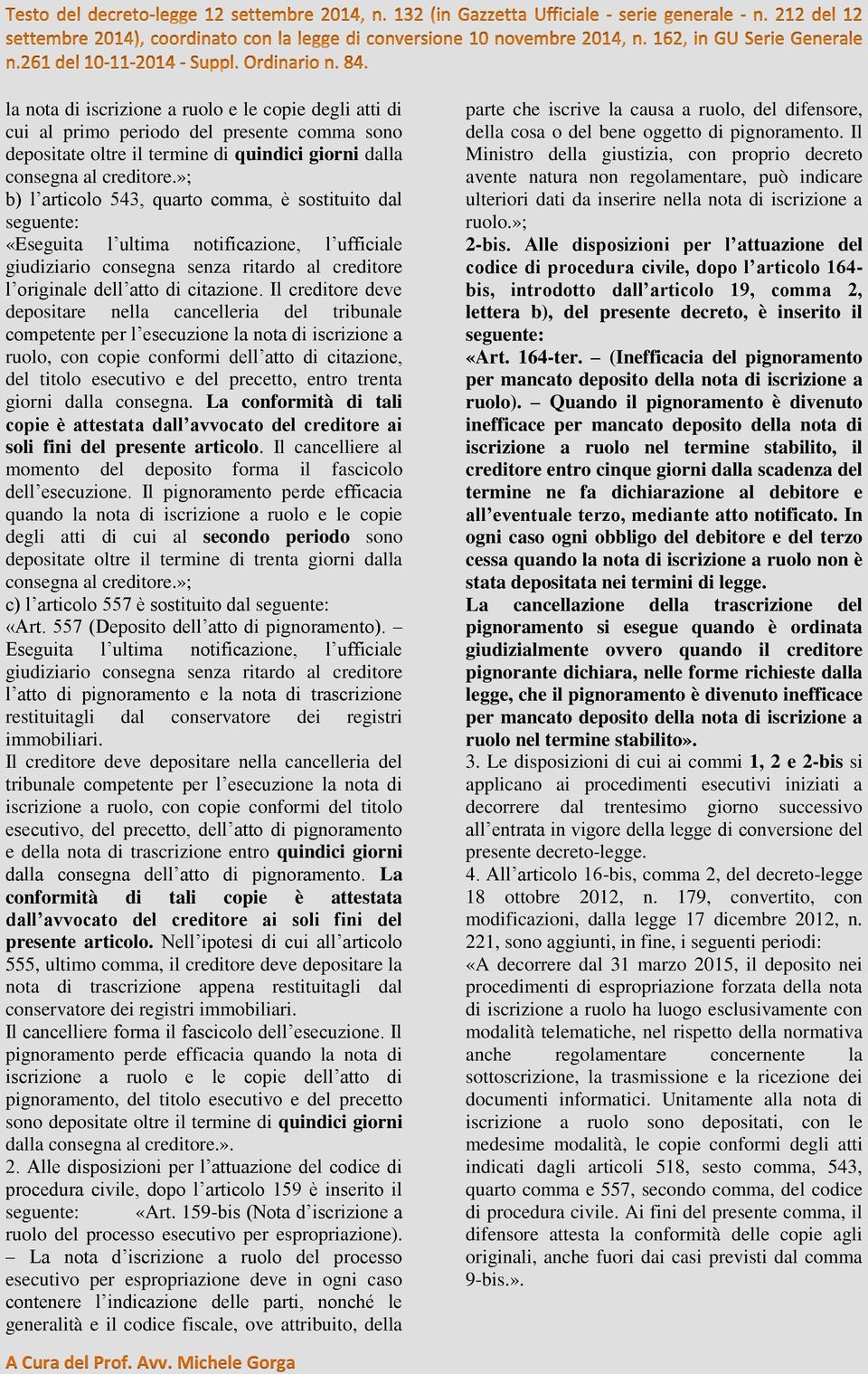 Il creditore deve depositare nella cancelleria del tribunale competente per l esecuzione la nota di iscrizione a ruolo, con copie conformi dell atto di citazione, del titolo esecutivo e del precetto,