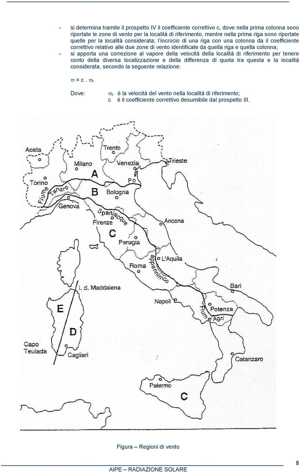 colonna; - si apporta una correzione al vapore della velocità della località di riferimento per tenere conto della diversa localizzazione e della differenza di quota tra questa e la località