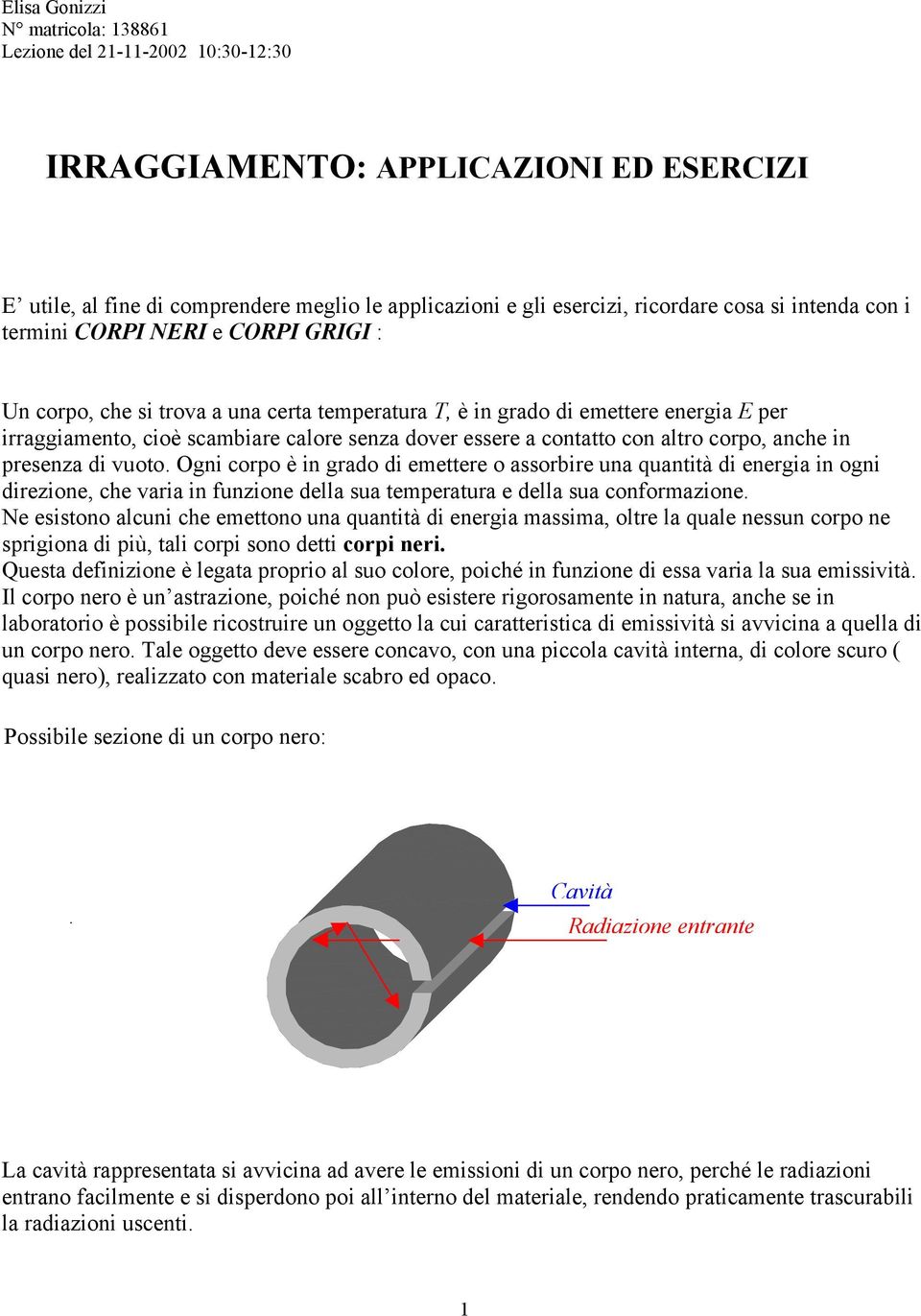 Ogni corpo è in grdo di emettere o ssorbire un untità di energi in ogni direzione che vri in funzione dell su tempertur e dell su conformzione.