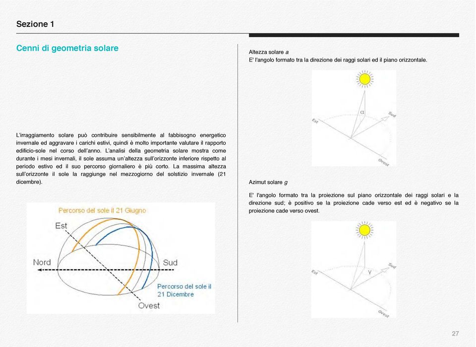 L analisi della geometria solare mostra come durante i mesi invernali, il sole assuma un altezza sull orizzonte inferiore rispetto al periodo estivo ed il suo percorso giornaliero è più corto.