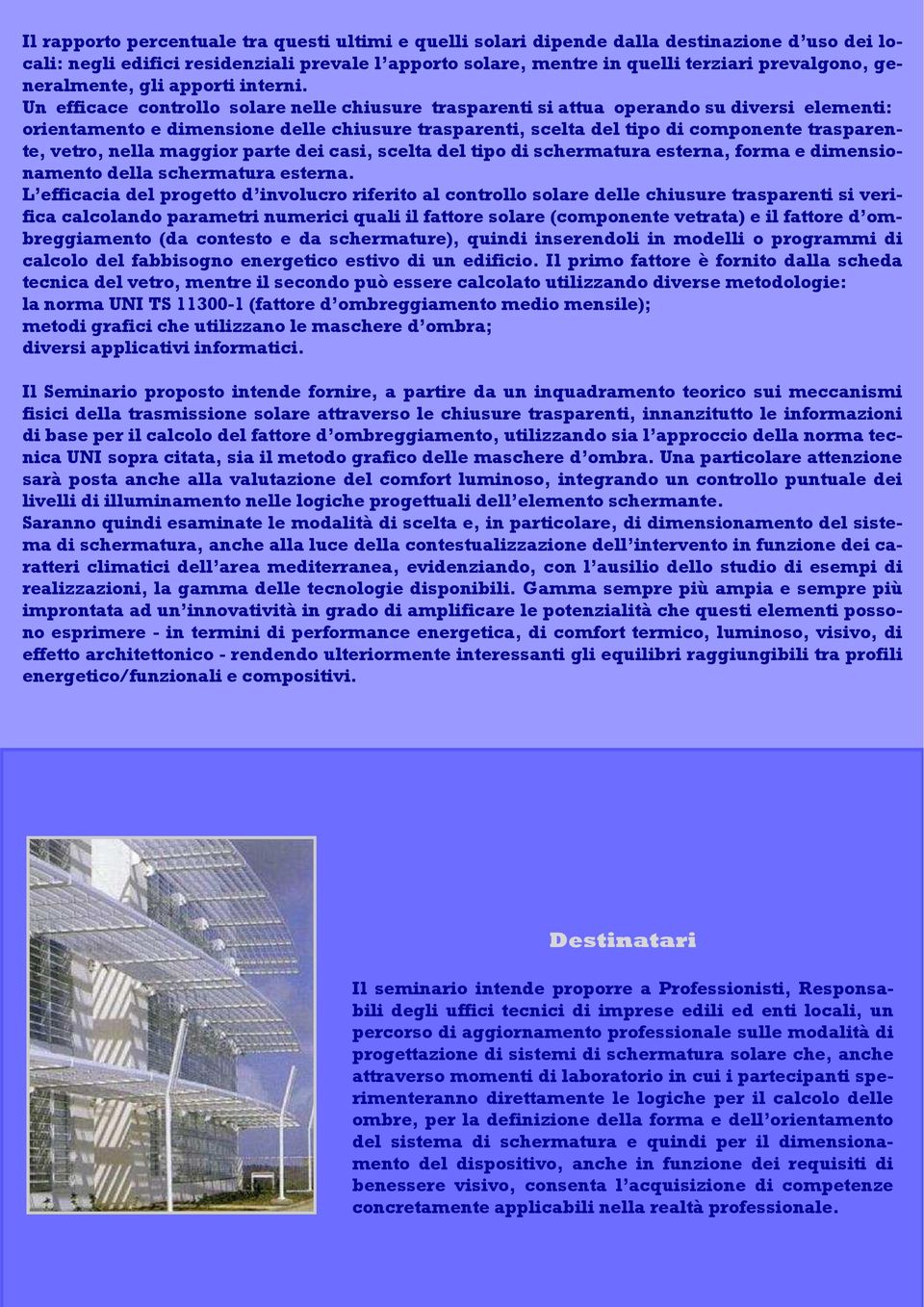 Un efficace controllo solare nelle chiusure trasparenti si attua operando su diversi elementi: orientamento e dimensione delle chiusure trasparenti, scelta del tipo di componente trasparente, vetro,