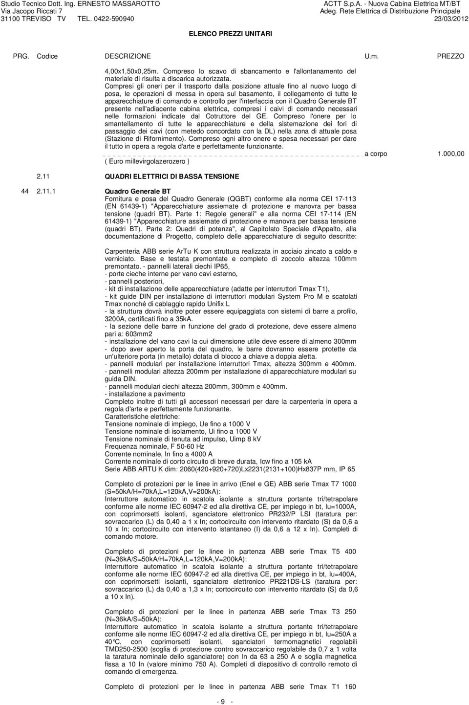 controllo per l'interfaccia con il Quadro Generale BT presente nell'adiacente cabina elettrica, compresi i caivi di comando necessari nelle formazioni indicate dal Cotruttore del GE.