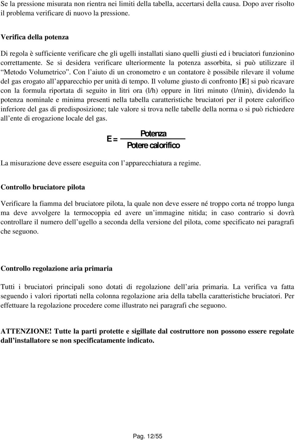 Se si desidera verificare ulteriormente la potenza assorbita, si può utilizzare il Metodo Volumetrico.