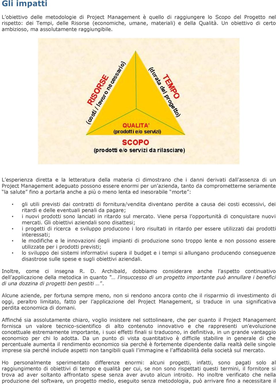 L esperienza diretta e la letteratura della materia ci dimostrano che i danni derivati dall assenza di un Project Management adeguato possono essere enormi per un azienda, tanto da comprometterne