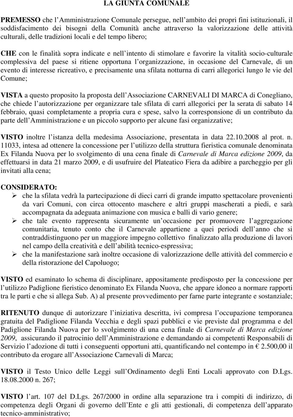 opportuna l organizzazione, in occasione del Carnevale, di un evento di interesse ricreativo, e precisamente una sfilata notturna di carri allegorici lungo le vie del Comune; VISTA a questo proposito