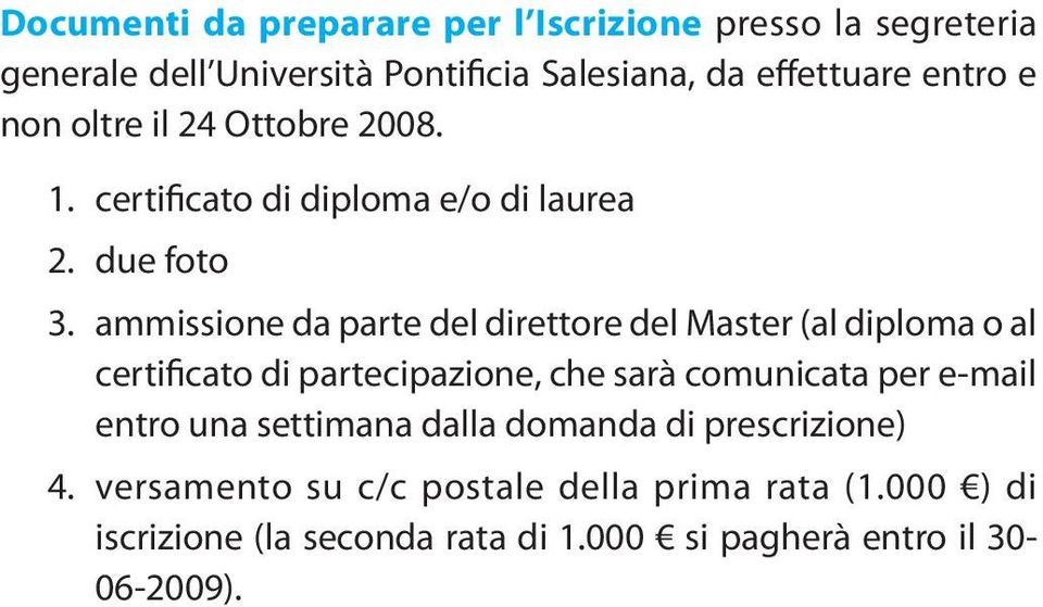 ammissione da parte del direttore del Master (al diploma o al certificato di partecipazione, che sarà comunicata per e-mail entro