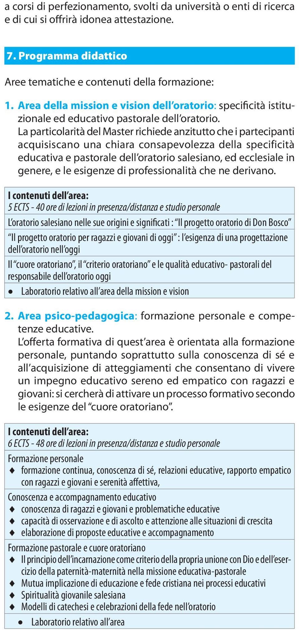 La particolarità del Master richiede anzitutto che i partecipanti acquisiscano una chiara consapevolezza della specificità educativa e pastorale dell oratorio salesiano, ed ecclesiale in genere, e le