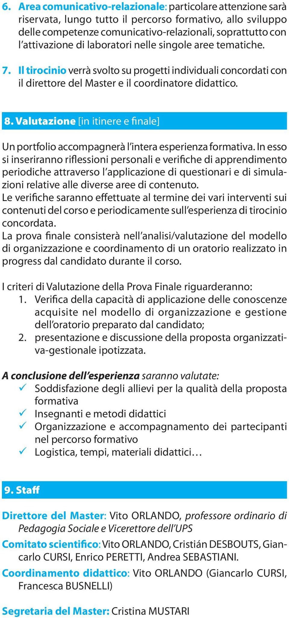 Valutazione [in itinere e finale] Un portfolio accompagnerà l intera esperienza formativa.