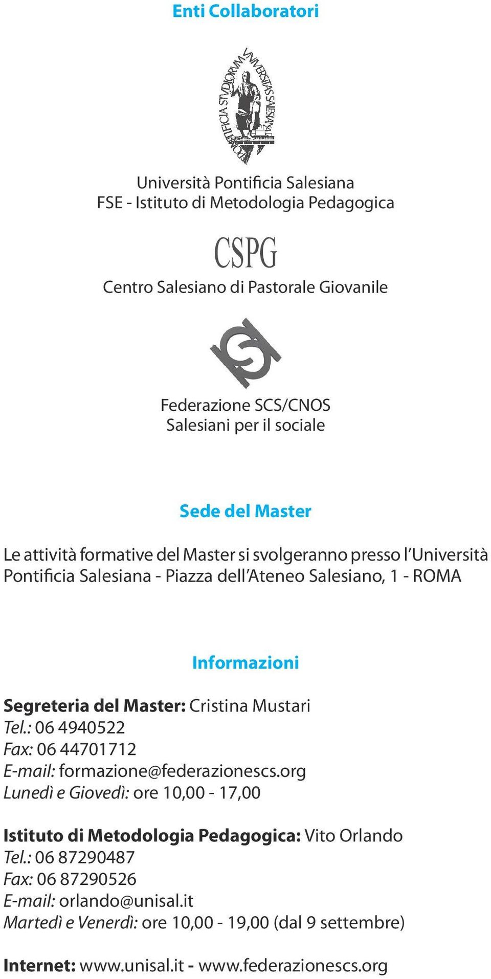 Segreteria del Master: Cristina Mustari Tel.: 06 4940522 Fax: 06 44701712 E-mail: formazione@federazionescs.