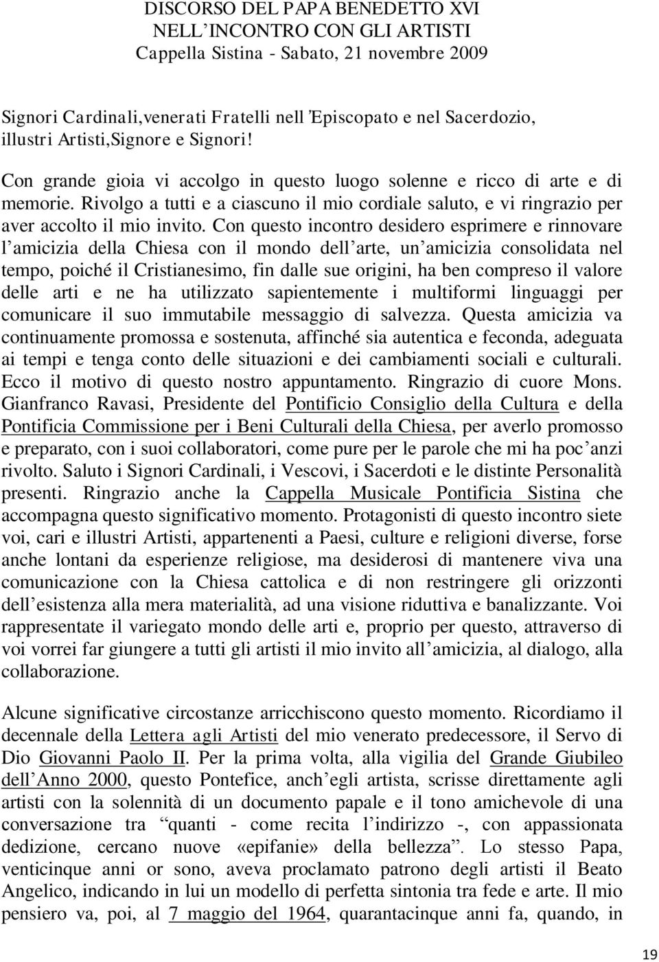 Rivolgo a tutti e a ciascuno il mio cordiale saluto, e vi ringrazio per aver accolto il mio invito.