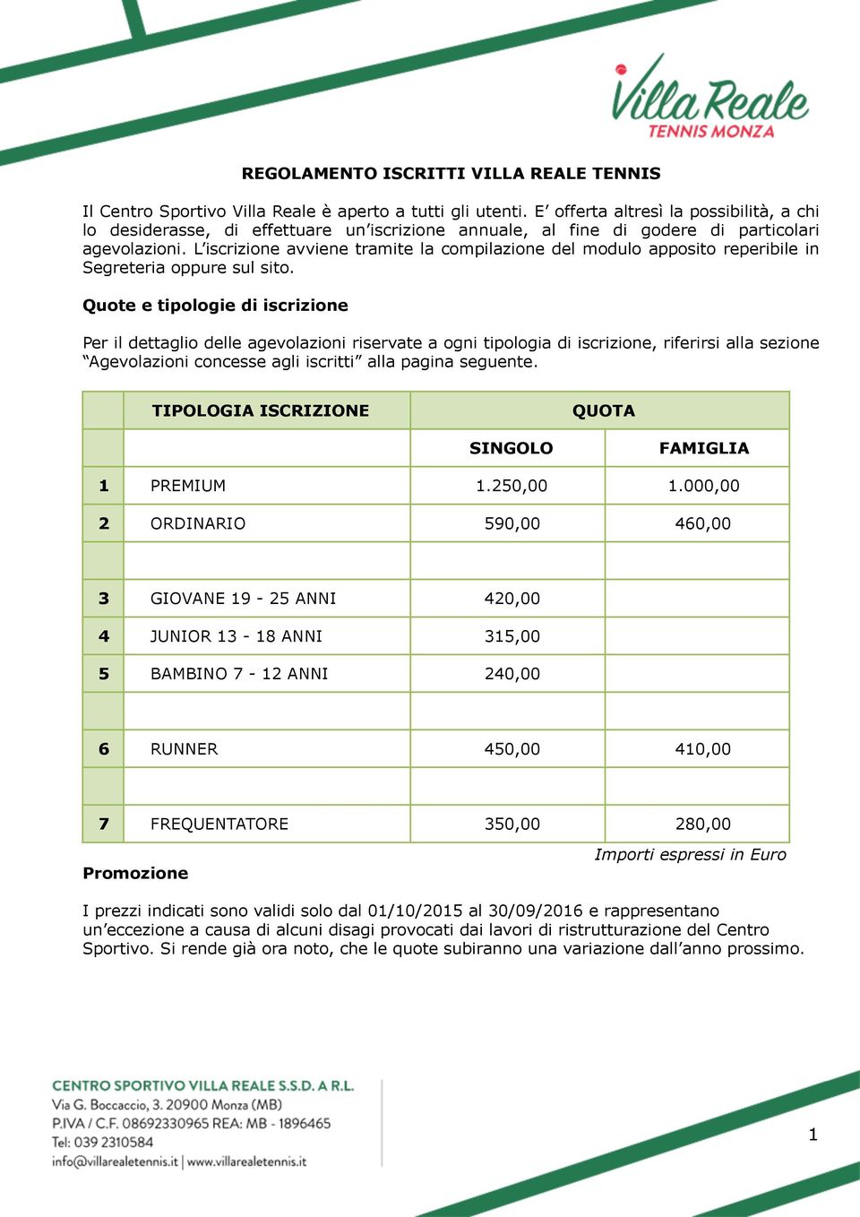 L iscrizione avviene tramite la compilazione del modulo apposito reperibile in Segreteria oppure sul sito.