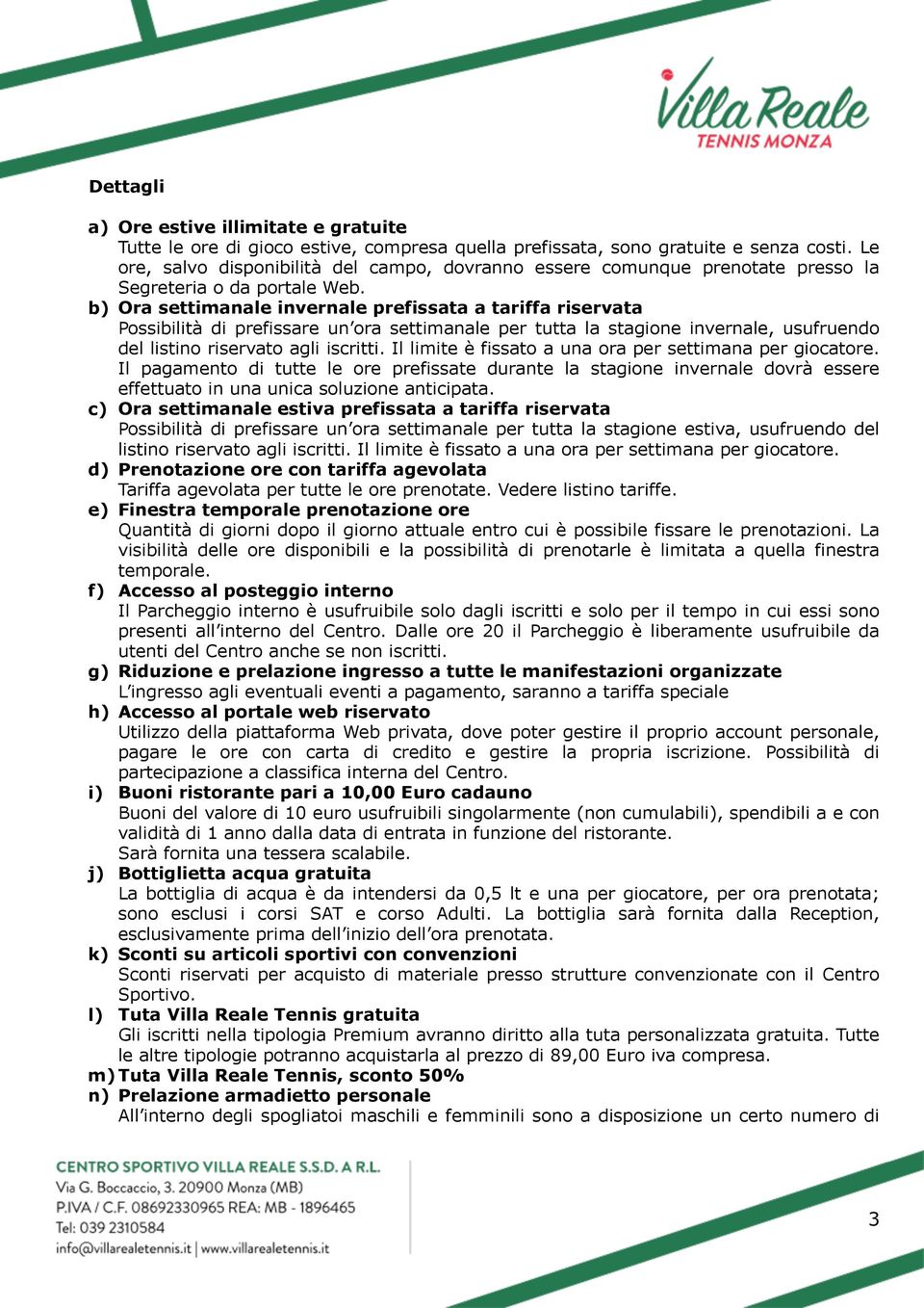 b) Ora settimanale invernale prefissata a tariffa riservata Possibilità di prefissare un ora settimanale per tutta la stagione invernale, usufruendo del listino riservato agli iscritti.