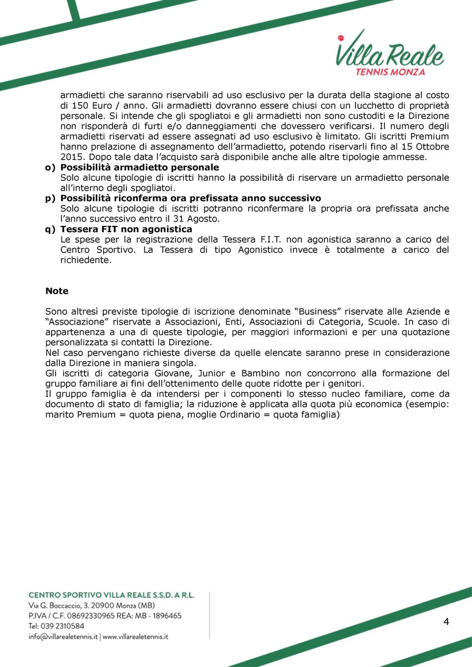 Il numero degli armadietti riservati ad essere assegnati ad uso esclusivo è limitato. Gli iscritti Premium hanno prelazione di assegnamento dell armadietto, potendo riservarli fino al 15 Ottobre 2015.