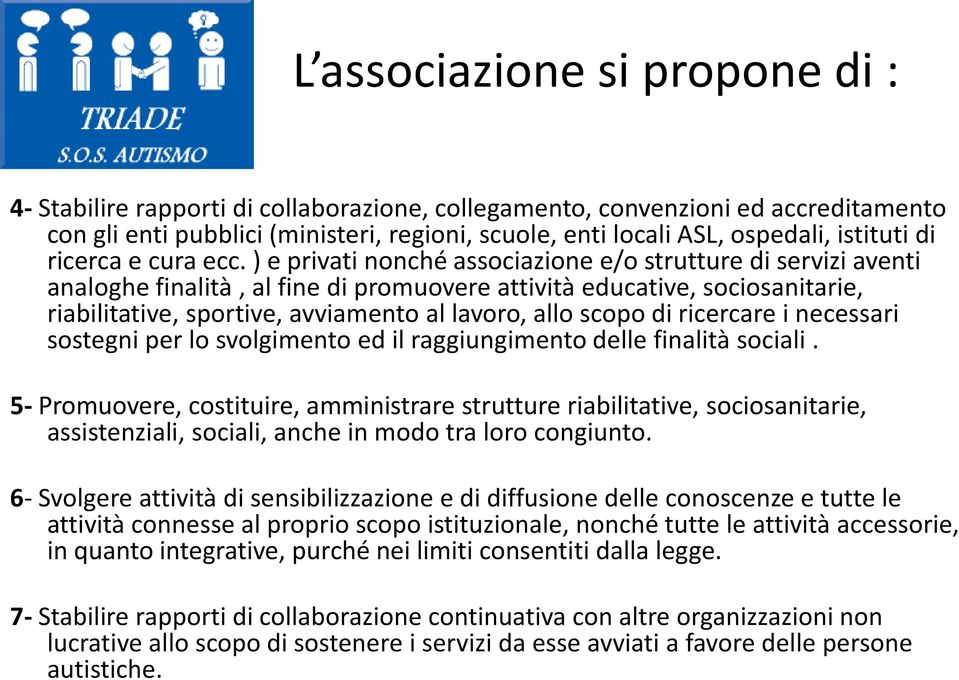 ) e privati nonché associazione e/o strutture di servizi aventi analoghe finalità, al fine di promuovere attività educative, sociosanitarie, riabilitative, sportive, avviamento al lavoro, allo scopo